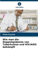 Wie man die Doppelepidemie von Tuberkulose und HIV/AIDS bekämpft 6205603977 Book Cover