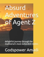 Absurd Adventures of Agent Z: delightful journey through the multiverse's most outlandish realms B0CGXL6Y6G Book Cover