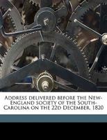 Address Delivered Before the New-England Society of the South-Carolina on the 22d December, 1820: Being the Two Hundredth Anniversary of the Landing at Plymouth of the Ancestors of New England (Classi 1359337598 Book Cover