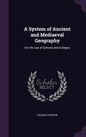 A System of Ancient and Mediaeval Geography: For the Use of Schools and Colleges 1143111249 Book Cover