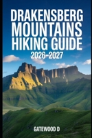 DRAKENSBERG MOUNTAINS HIKING GUIDE 2026 - 2027: Thrilling routes, guided itineraries, safety strategies, altitude tips, gear essentials, and summit success plan. (Outdoor and Nature Travel Books) B0GGJLFGYD Book Cover
