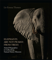 Elephants Are Not Picked from Trees: Animal Biographies in the Gothenburg Museum of Natural History 8771242120 Book Cover