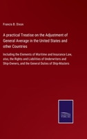 A practical Treatise on the Adjustment of General Average in the United States and other Countries: Including the Elements of Maritime and Insurance ... and the General Duties of Ship-Maste 1359747141 Book Cover