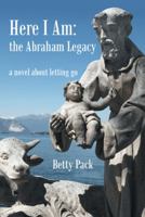 Here I Am: the Abraham Legacy: A Novel About Letting Go 148172794X Book Cover