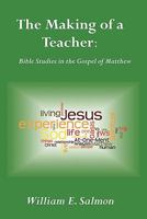 The Making of a Teacher: Bible Studies in the Gospel of Matthew 0976389274 Book Cover