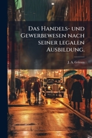 Das Handels- und Gewerbewesen nach seiner legalen Ausbildung. (German Edition) 1024786536 Book Cover