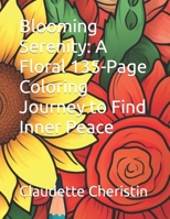 Blooming Serenity: A Floral 135-Page Coloring Journey to Find Inner Peace B0CC45427C Book Cover