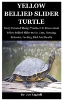 Yellow Bellied Slider Turtle: Every Detailed Things You Need to Know about Yellow Bellied Slider turtle, Care, Housing, Behavior, Feeding, Diet And Health B08FS3HDZK Book Cover