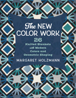 The New Color Work: 26 Knitted Blankets with Geometric Shaping 0811776611 Book Cover