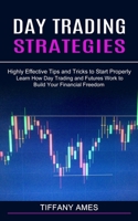 Day Trading Strategies: Learn How Day Trading and Futures Work to Build Your Financial Freedom 1774850850 Book Cover