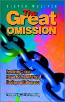 The Great Omission: Resolving Critical Issues For The Ministry of Healing And Deliverance 1553063155 Book Cover