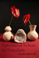 Ephemeral Echoes in Porcelain: Capturing Fleeting Moments Through Clay B0DTB2XLGL Book Cover