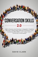 Conversation Skills 2.0: Talk to Anyone and Develop A Magnetic Charisma: Discover Cutting Edge Methods to Enhance Your Communication Skills in Just 7 days, Even if You're Shy or Introverted 1952083451 Book Cover