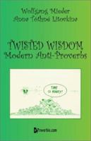 Twisted Wisdom: Modern Anti-Proverbs 1875943439 Book Cover