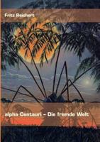alpha Centauri - Die fremde Welt 3833403853 Book Cover