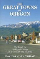 The Great Towns of Oregon: The Guide to the Best Getaways for a Vacation or a Lifetime 0930743091 Book Cover