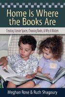 Home Is Where the Books Are: Creating Literate Spaces, Choosing Books, and Why It Matters 1601550448 Book Cover