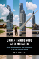 Urban Indigenous Assemblages: Qom Mobilities and the Remaking of White Buenos Aires 0826508367 Book Cover