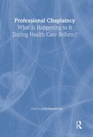 Professional Chaplaincy: What Is Happening to It During Health Care Reform? 0789011735 Book Cover