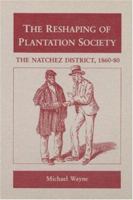 The Reshaping of Plantation Society: The Natchez District, 1860-1880 0252061276 Book Cover