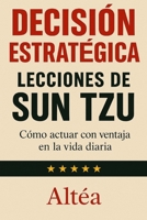 DECISIÓN ESTRATÉGICA LECCIONES DE SUN TZU: Cómo actuar con ventaja en la vida diaria (Lecciones Eternas) (Spanish Edition) B0GN8VCTWF Book Cover