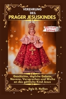 VEREHRUNG DES PRAGER JESUSKINDES: Geschichte, tägliche Gebete, Novene, Versprechen und Weihe an das göttliche Kind Jesus (German Edition) B0GDTGTFN1 Book Cover