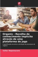 Organix - Recolha de conhecimento implícito através de uma plataforma de jogo: A gamificação encontra a elicitação de processos de negócio (Portuguese Edition) 6208669766 Book Cover