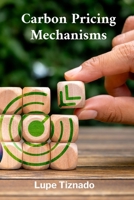 Carbon Pricing Mechanisms: Policy Frameworks, Economic Impacts, and Regulatory Challenges B0FB16YTWT Book Cover