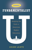 Fundamentalist U: Keeping the Faith in American Higher Education 0190665629 Book Cover
