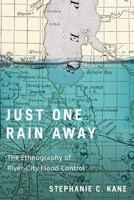 Just One Rain Away: The Ethnography of River-City Flood Control 022801428X Book Cover