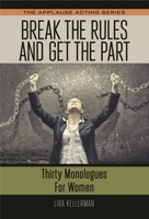 Break the Rules and Get the Part: Thirty Monologues for Women 1495075419 Book Cover