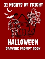 31 Nights of Fright - A Halloween Drawing Prompt Book: Celebrate All Hallows Eve with this FANTASTIC Book Perfect for Kids Teens and Adults! 1694719642 Book Cover