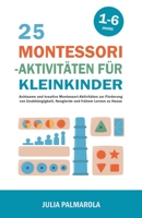 25 Montessori - Aktivitäten für Kleinkinder: Achtsame und Kreative Montessori-Aktivitäten zur Förderung von Unabhängigkeit, Neugierde und Frühem ... - Pädagogik Für Zu Hause) B0CDKR87WY Book Cover