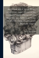 Automobile Starting, Lighting and Ignition, Elementary Principles, Practical Application, Wiring Diagrams and Repair Hints 1022537229 Book Cover