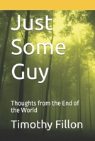Just Some Guy: Thoughts from the End of the World B0FLF6Z2KY Book Cover