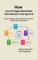 How Lean Six Sigma Black Belts Stay Relevant in the Age of AI: What AI Changes, What Still Matters, and How Process Leaders Must Evolve B0GZKCPYKZ Book Cover