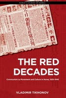 The Red Decades: Communism as Movement and Culture in Korea, 1919-1945 0824896114 Book Cover