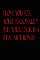 I Love You For Your Personality But Your Dick Is A Real Nice Bonus 1679551744 Book Cover