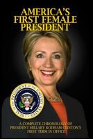 America's First Female President: A Complete Chronology of President Hillary Rodham Clinton's First Term in Office 1548192600 Book Cover