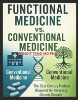 FUNCTIONAL MEDICINE VS. CONVENTIONAL MEDICINE: The New 21st Century Medical Blueprint to Heal Chronic Disease, Reverse Root Causes, and Thrive Beyond Symptom Management B0FGX32WVR Book Cover