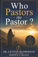 Who Pastors the Pastor: Finding Grace Before Burnout Finds You 1990266797 Book Cover