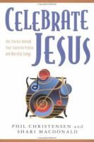 Celebrate Jesus: The Stories Behind Your Favorite Praise and Worship Songs 0825423813 Book Cover