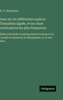 Essai sur les différentes espèces d'hépatites aiguës, et sur leurs terminaisons les plus fréquentes: Thèse présentée et publiquement soutenue à la ... Montpellier, le 18 mai 1840 (French Edition) 3563071756 Book Cover