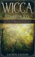 Wicca Starter Kit: A Complete Beginner's Guide to Wiccan Magic, Spells, Rituals, Essential Oils, and Witchcraft 1079352090 Book Cover