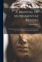 A Manual of Monumental Brasses: Comprising an Introduction to the Study of These Memorials and a List of Those Remaining in the British Isles 1014057906 Book Cover