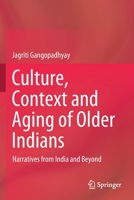 Culture, Context and Aging of Older Indians: Narratives from India and Beyond 9811627894 Book Cover