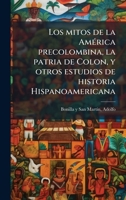 Los mitos de la AmÃ(c)rica precolombina, la patria de Colon, y otros estudios de historia Hispanoamericana (Spanish Edition) B0FJT9NC34 Book Cover