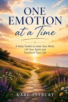 One Emotion at a Time: A Daily Toolkit to Calm Your Mind, Lift Your Spirit, and Transform Your Life. B0HBR1S9T2 Book Cover