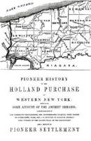 Pioneer History of the Holland Purchase of Western New York: Embracing Some Account of the Ancient Remains ... and a History of Pioneer Settlement Under the Auspices of the Holland Company; Including  1601355009 Book Cover