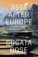 Asia after Europe: Imagining a Continent in the Long Twentieth Century 0674423496 Book Cover